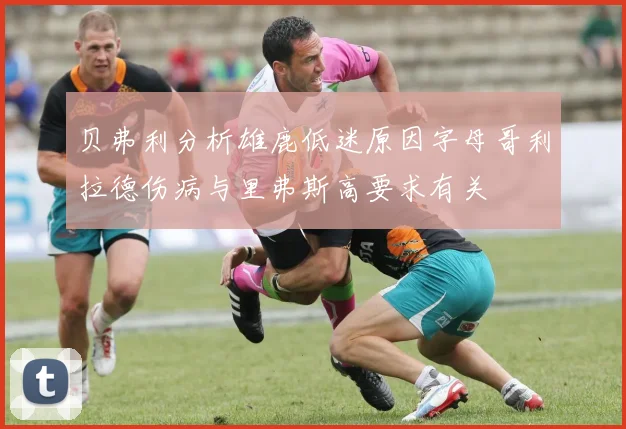 贝弗利分析雄鹿低迷原因字母哥利拉德伤病与里弗斯高要求有关