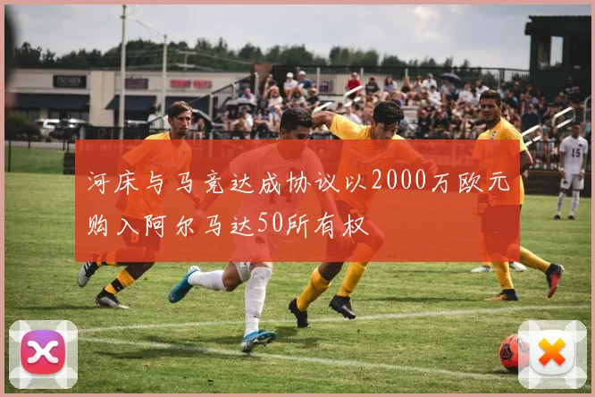 河床与马竞达成协议以2000万欧元购入阿尔马达50所有权
